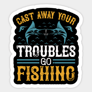 Cast Way Your Troubles Go Fishing Sticker